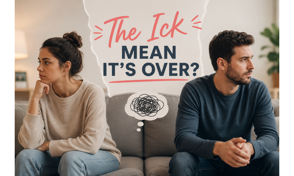 Does “The Ick” Mean It’s Over?
